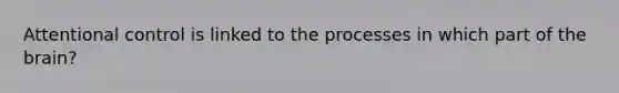 Attentional control is linked to the processes in which part of the brain?