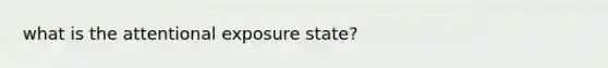 what is the attentional exposure state?