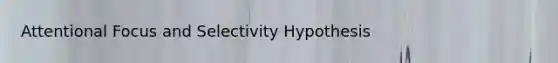 Attentional Focus and Selectivity Hypothesis