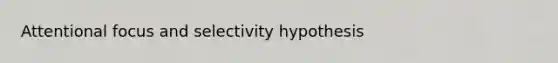 Attentional focus and selectivity hypothesis