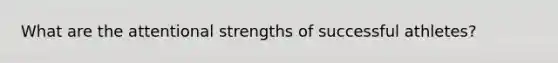 What are the attentional strengths of successful athletes?