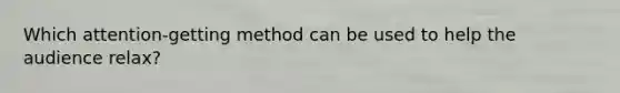 Which attention-getting method can be used to help the audience relax?