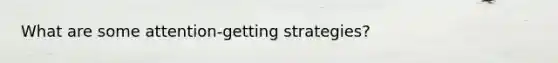 What are some attention-getting strategies?