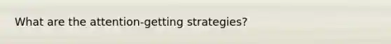 What are the attention-getting strategies?