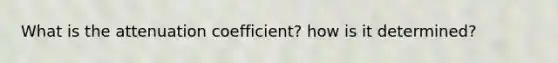 What is the attenuation coefficient? how is it determined?