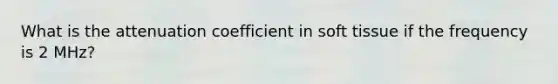 What is the attenuation coefficient in soft tissue if the frequency is 2 MHz?