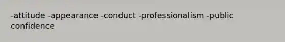 -attitude -appearance -conduct -professionalism -public confidence