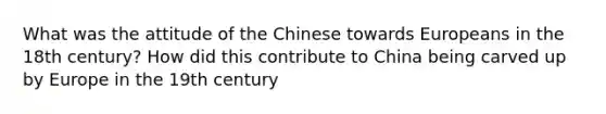 What was the attitude of the Chinese towards Europeans in the 18th century? How did this contribute to China being carved up by Europe in the 19th century