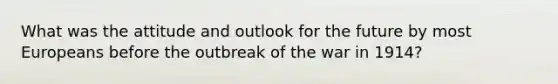 What was the attitude and outlook for the future by most Europeans before the outbreak of the war in 1914?