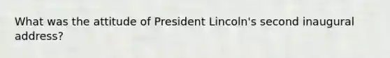 What was the attitude of President Lincoln's second inaugural address?