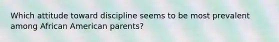 Which attitude toward discipline seems to be most prevalent among African American parents?