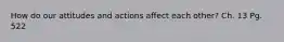 How do our attitudes and actions affect each other? Ch. 13 Pg. 522