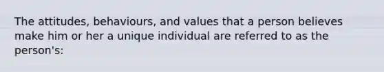 The attitudes, behaviours, and values that a person believes make him or her a unique individual are referred to as the person's: