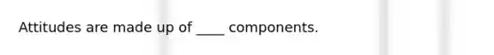 Attitudes are made up of ____ components.