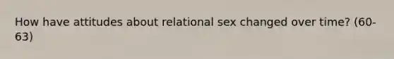 How have attitudes about relational sex changed over time? (60-63)