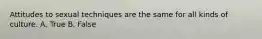 Attitudes to sexual techniques are the same for all kinds of culture. A. True B. False