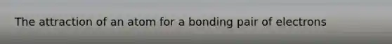 The attraction of an atom for a bonding pair of electrons