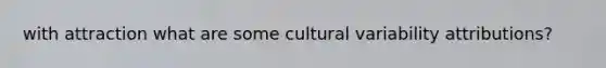 with attraction what are some cultural variability attributions?