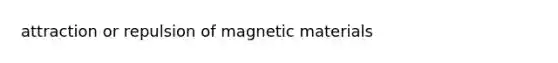 attraction or repulsion of magnetic materials