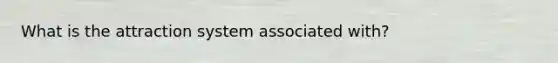 What is the attraction system associated with?