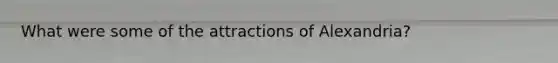 What were some of the attractions of Alexandria?