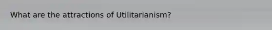 What are the attractions of Utilitarianism?