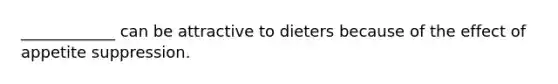 ____________ can be attractive to dieters because of the effect of appetite suppression.