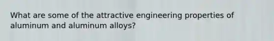 What are some of the attractive engineering properties of aluminum and aluminum alloys?