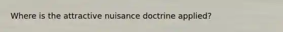 Where is the attractive nuisance doctrine applied?