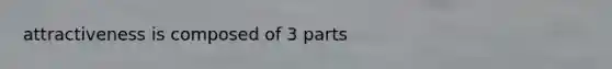 attractiveness is composed of 3 parts