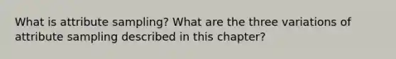 What is attribute sampling? What are the three variations of attribute sampling described in this chapter?