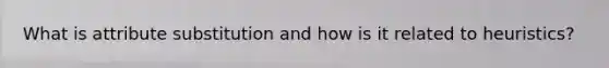 What is attribute substitution and how is it related to heuristics?