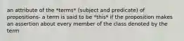 an attribute of the *terms* (subject and predicate) of propositions- a term is said to be *this* if the proposition makes an assertion about every member of the class denoted by the term