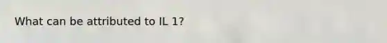 What can be attributed to IL 1?