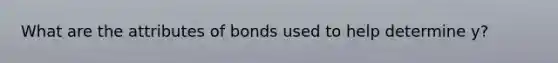 What are the attributes of bonds used to help determine y?