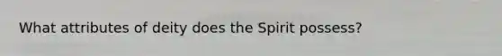 What attributes of deity does the Spirit possess?