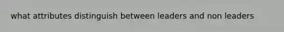 what attributes distinguish between leaders and non leaders