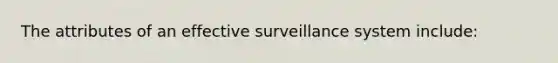 The attributes of an effective surveillance system include: