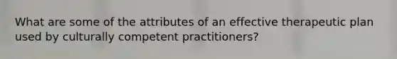 What are some of the attributes of an effective therapeutic plan used by culturally competent practitioners?