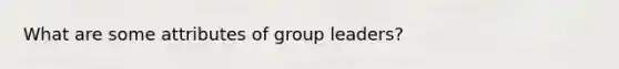 What are some attributes of group leaders?