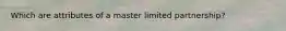 Which are attributes of a master limited partnership?
