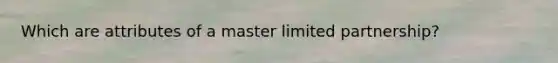 Which are attributes of a master limited partnership?