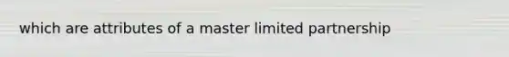 which are attributes of a master limited partnership