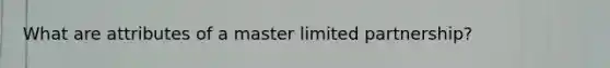 What are attributes of a master limited partnership?