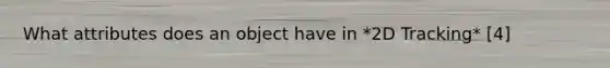 What attributes does an object have in *2D Tracking* [4]