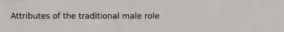 Attributes of the traditional male role