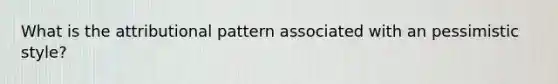 What is the attributional pattern associated with an pessimistic style?