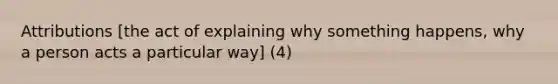 Attributions [the act of explaining why something happens, why a person acts a particular way] (4)