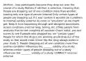 Attrition - lose participants because they drop out over the course of a study Matters if attrition is selective, meaning that: People are dropping out of one condition more than another, Lossing only one type of person Internal Only certain types of people are dropping out If it was random it wouldnt be a problem to internal validity external As close to "solutions" as we might get: Keep it from happening through well-designed procedures across conditions (not too long, boring, etc.) Drop people from analyses that do not complete all sessions Check initial, pre-test scores to see if people who dropped out are "certain types" People for whom the drug is not working would drop out of the study so that would make it look like the drug always works in your study 5. People dropping out of one condition more than another condition influences the _______ validity of a study; whereas certain types of people dropping out of a study influences the ________ validity of a study. CORRECT: internal; external