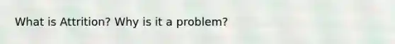 What is Attrition? Why is it a problem?